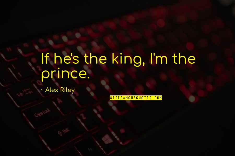 Fear Of Being Judged Quotes By Alex Riley: If he's the king, I'm the prince.