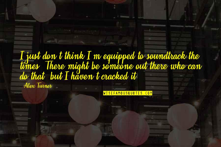 Fear Of Being Judged Quotes By Alex Turner: I just don't think I'm equipped to soundtrack