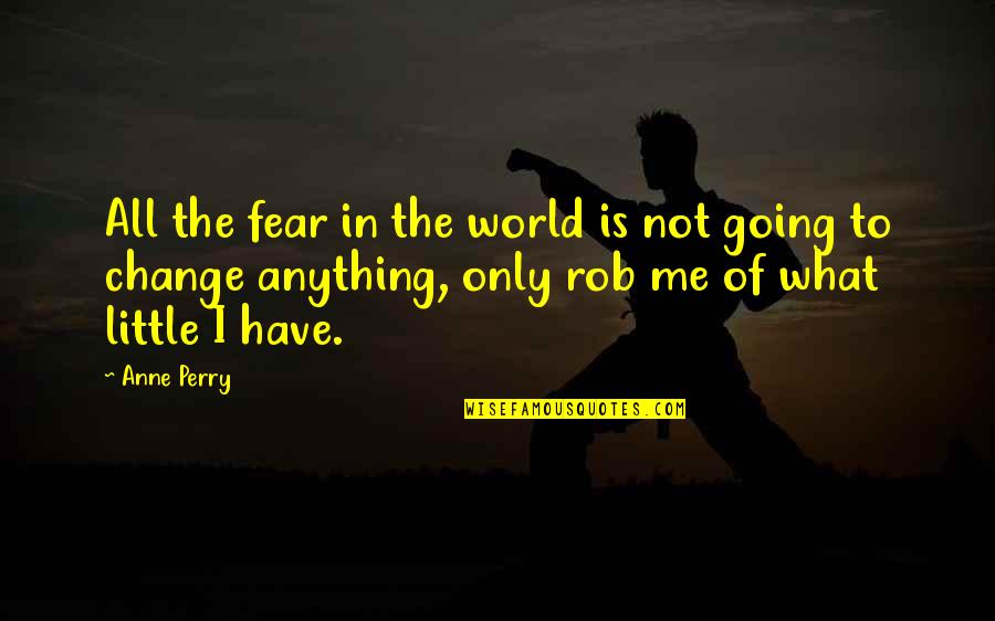 Fear Of Change Quotes By Anne Perry: All the fear in the world is not