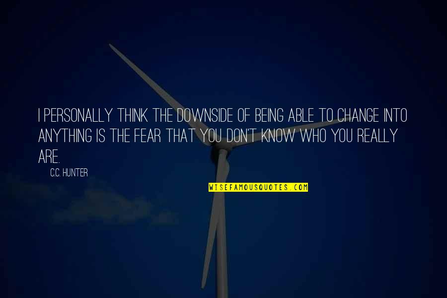 Fear Of Change Quotes By C.C. Hunter: I personally think the downside of being able