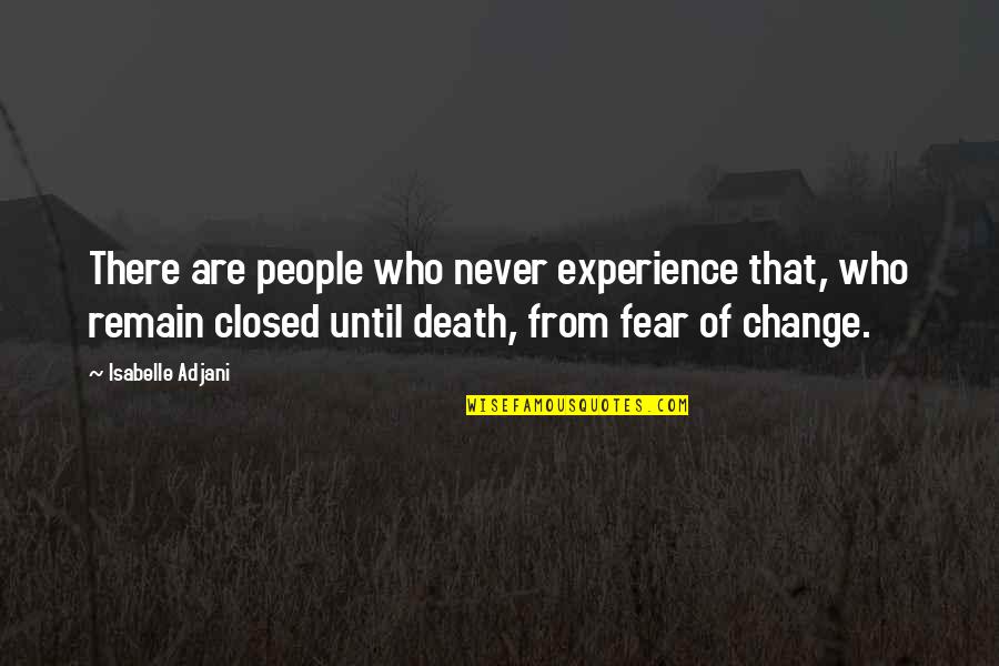 Fear Of Change Quotes By Isabelle Adjani: There are people who never experience that, who