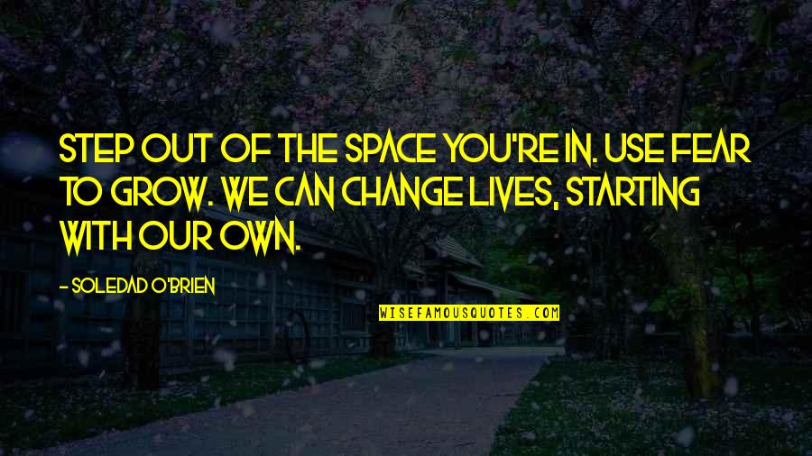 Fear Of Change Quotes By Soledad O'Brien: Step out of the space you're in. Use