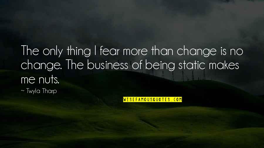 Fear Of Change Quotes By Twyla Tharp: The only thing I fear more than change