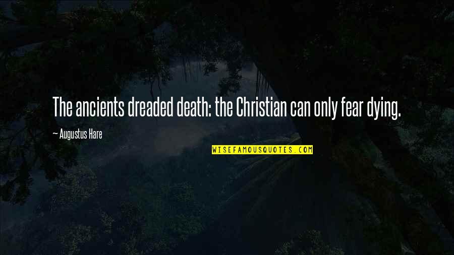Fear Of Death And Dying Quotes By Augustus Hare: The ancients dreaded death: the Christian can only