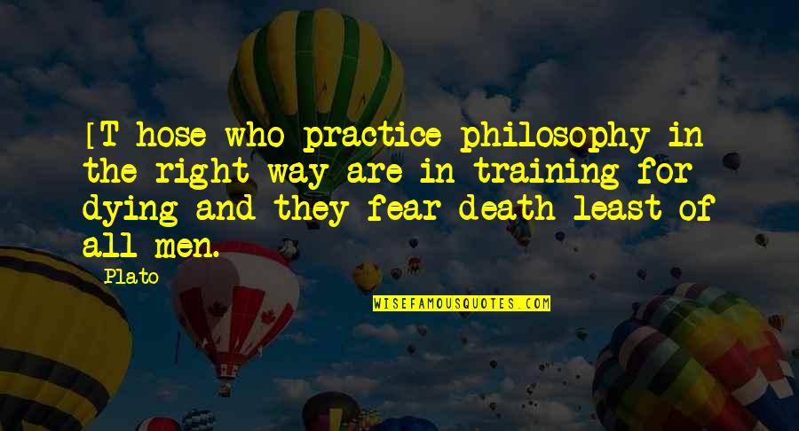 Fear Of Death And Dying Quotes By Plato: [T]hose who practice philosophy in the right way