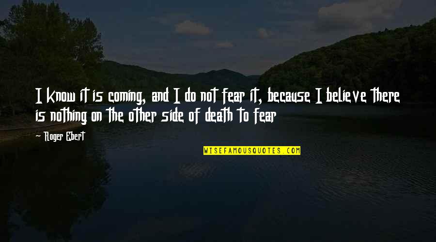 Fear Of Death And Dying Quotes By Roger Ebert: I know it is coming, and I do