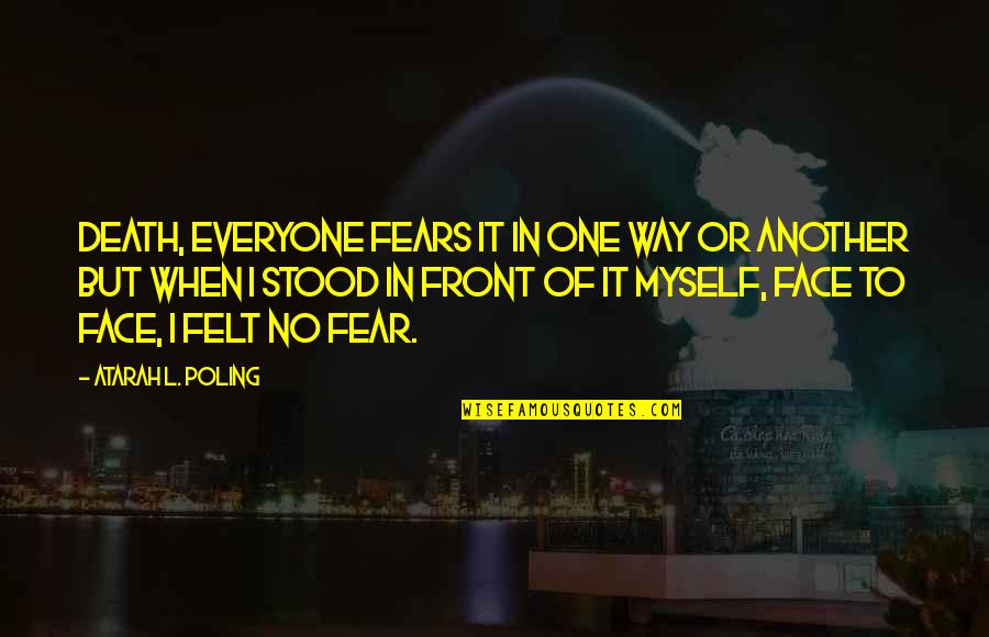 Fear Of Death Quotes By Atarah L. Poling: Death, everyone fears it in one way or