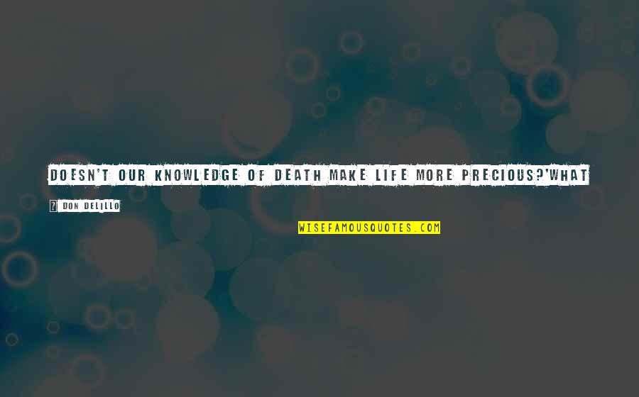 Fear Of Death Quotes By Don DeLillo: Doesn't our knowledge of death make life more