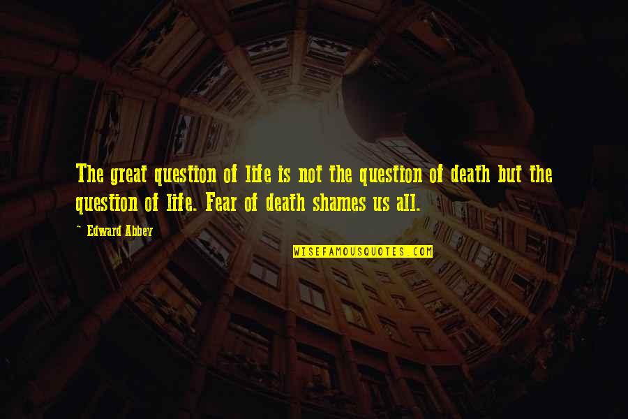 Fear Of Death Quotes By Edward Abbey: The great question of life is not the