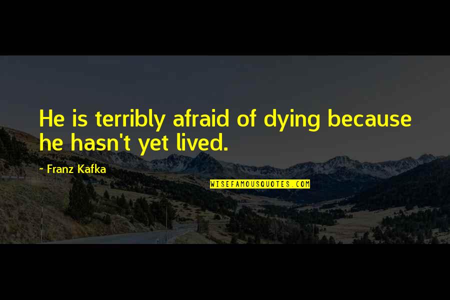 Fear Of Death Quotes By Franz Kafka: He is terribly afraid of dying because he