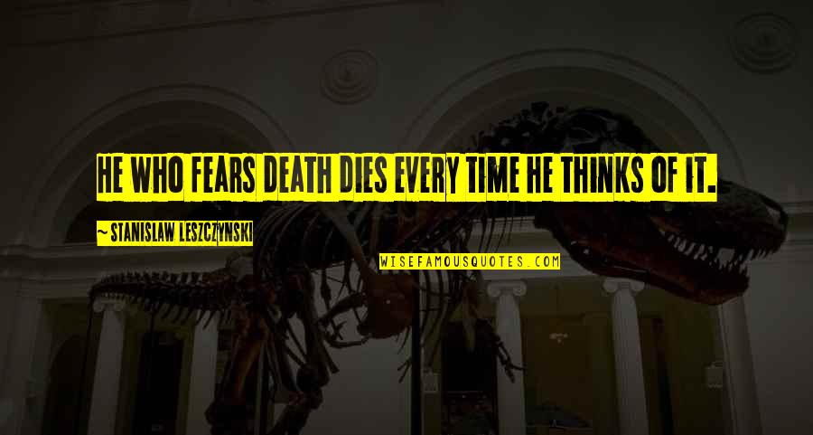 Fear Of Death Quotes By Stanislaw Leszczynski: He who fears death dies every time he