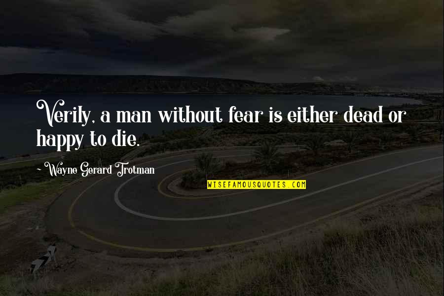 Fear Of Death Quotes By Wayne Gerard Trotman: Verily, a man without fear is either dead