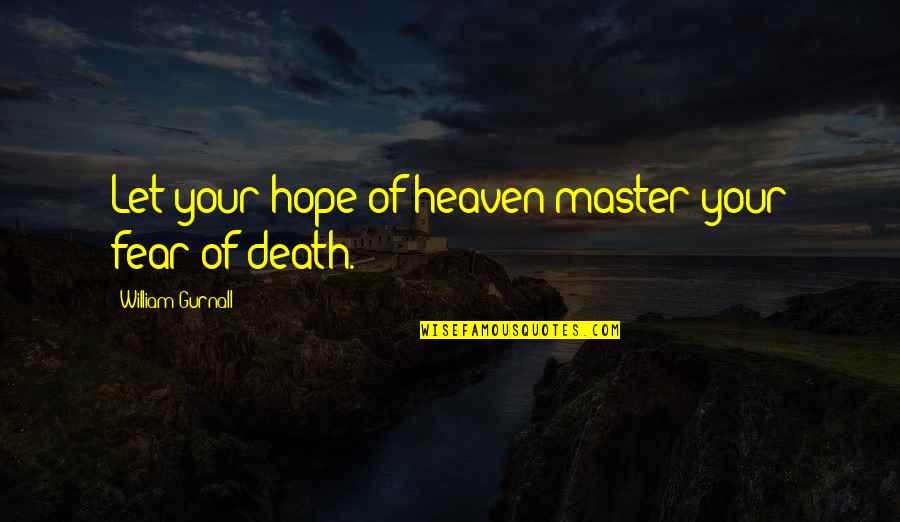 Fear Of Death Quotes By William Gurnall: Let your hope of heaven master your fear