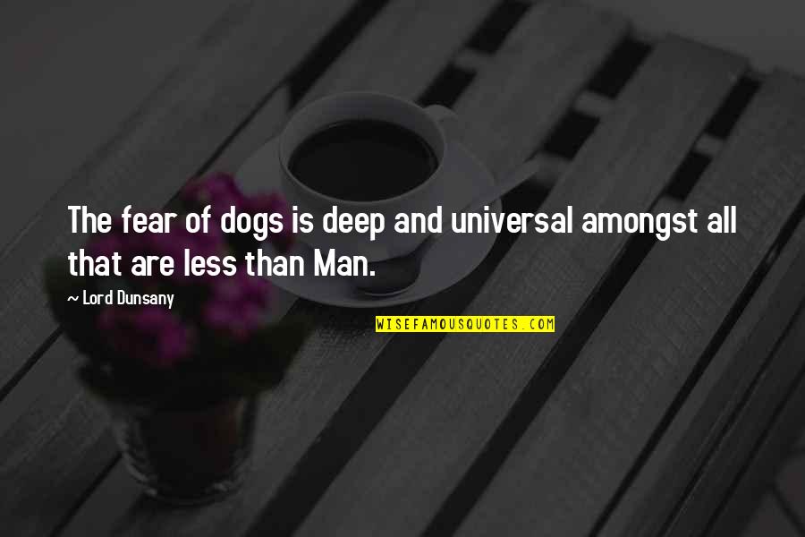 Fear Of Dogs Quotes By Lord Dunsany: The fear of dogs is deep and universal