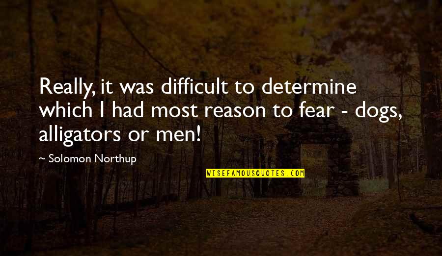 Fear Of Dogs Quotes By Solomon Northup: Really, it was difficult to determine which I