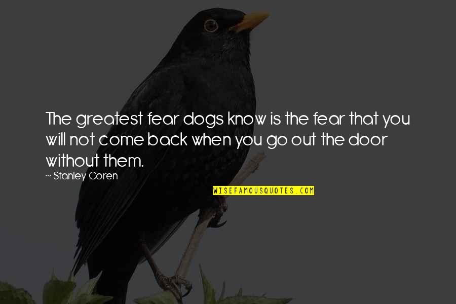 Fear Of Dogs Quotes By Stanley Coren: The greatest fear dogs know is the fear