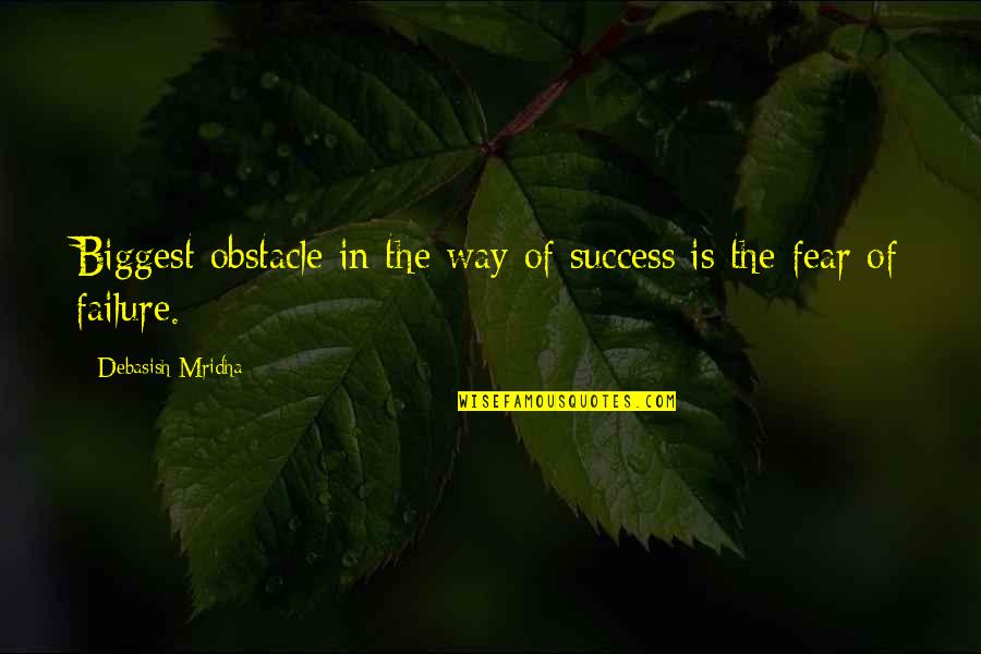Fear Of Failure And Success Quotes By Debasish Mridha: Biggest obstacle in the way of success is