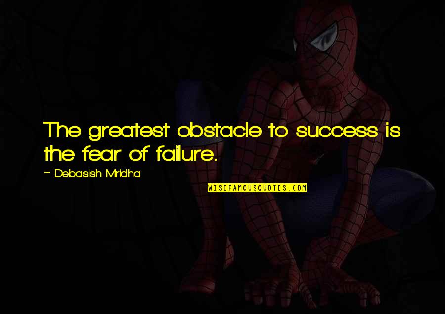 Fear Of Failure And Success Quotes By Debasish Mridha: The greatest obstacle to success is the fear