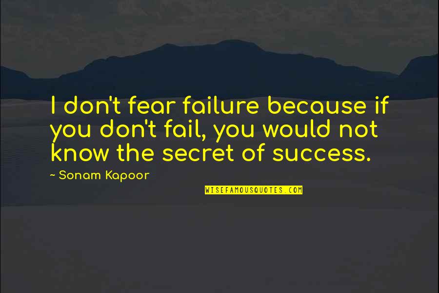 Fear Of Failure And Success Quotes By Sonam Kapoor: I don't fear failure because if you don't