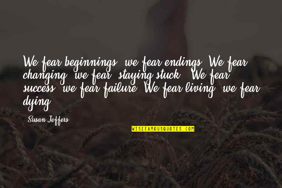 Fear Of Failure And Success Quotes By Susan Jeffers: We fear beginnings; we fear endings. We fear