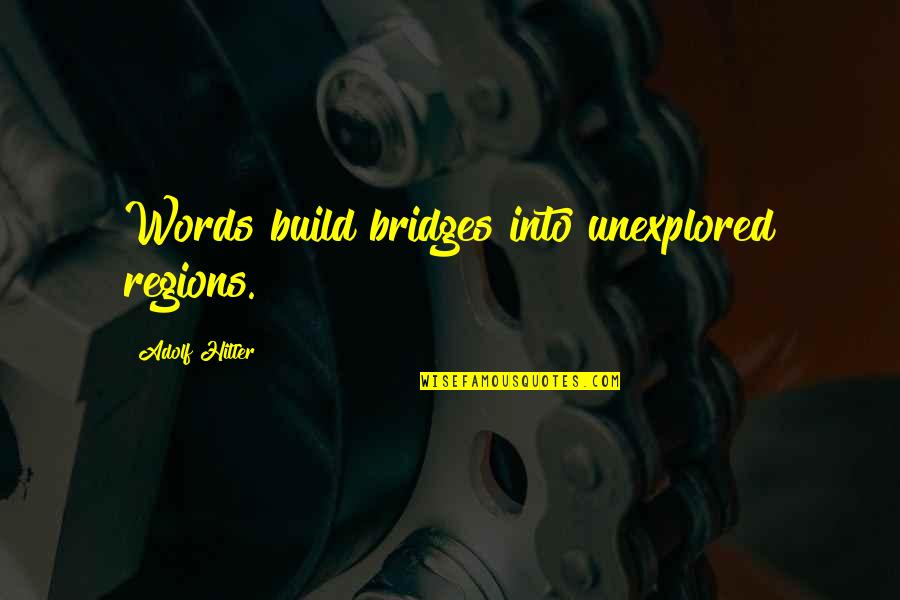 Fear Of Failure In Love Quotes By Adolf Hitler: Words build bridges into unexplored regions.