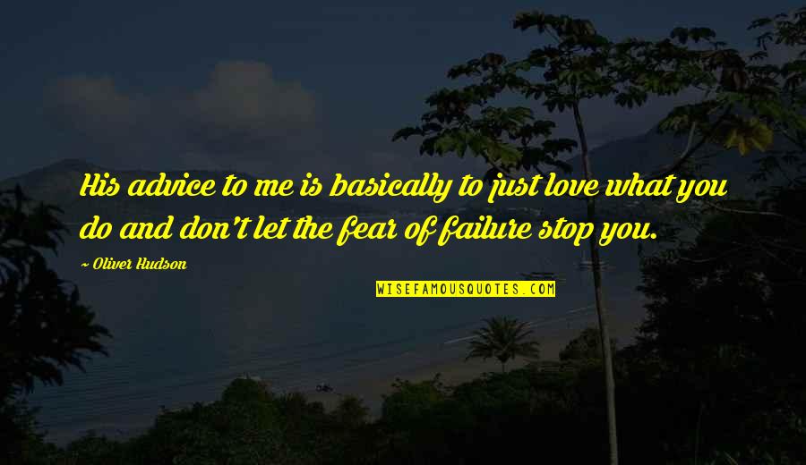 Fear Of Failure In Love Quotes By Oliver Hudson: His advice to me is basically to just