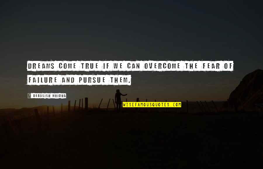 Fear Of Failure Inspirational Quotes By Debasish Mridha: Dreams come true if we can overcome the