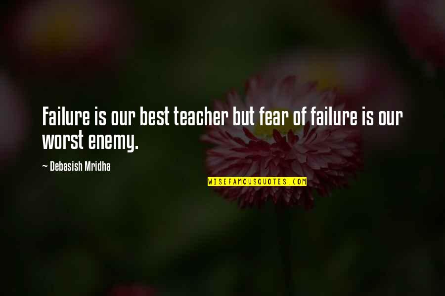 Fear Of Failure Inspirational Quotes By Debasish Mridha: Failure is our best teacher but fear of