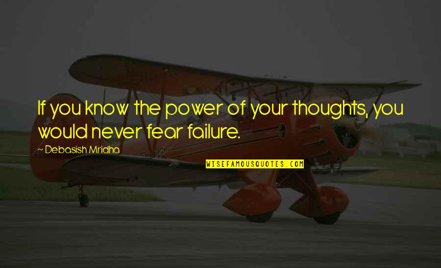Fear Of Failure Inspirational Quotes By Debasish Mridha: If you know the power of your thoughts,