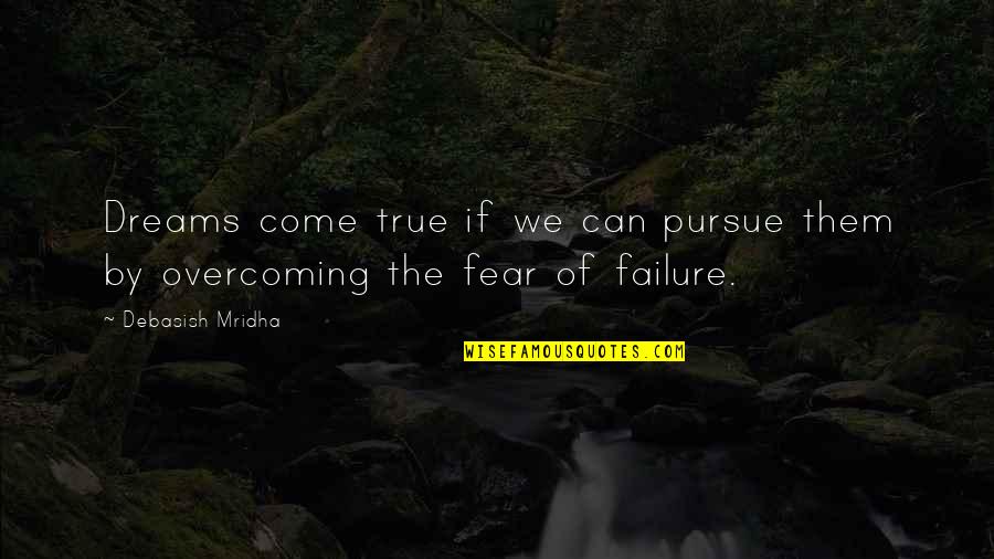 Fear Of Failure Inspirational Quotes By Debasish Mridha: Dreams come true if we can pursue them