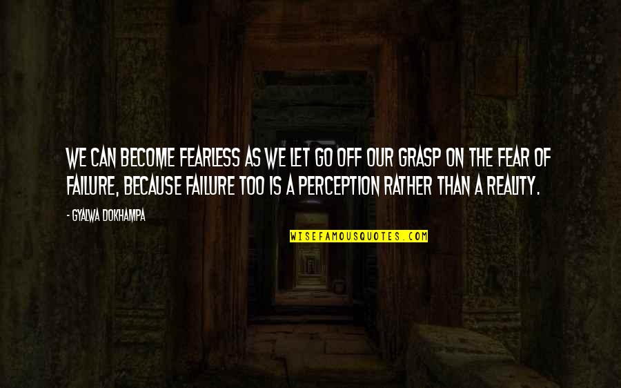 Fear Of Failure Inspirational Quotes By Gyalwa Dokhampa: We can become fearless as we let go