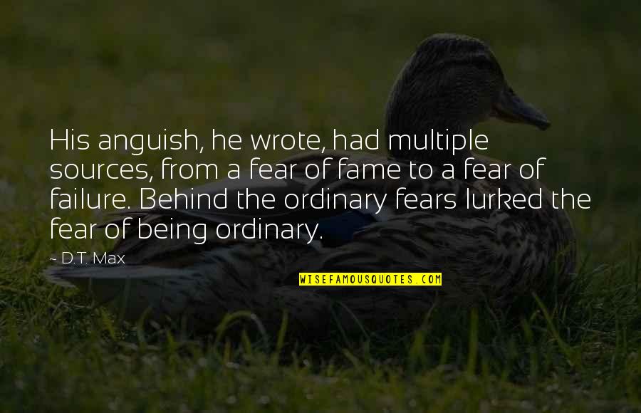 Fear Of Failure Quotes By D.T. Max: His anguish, he wrote, had multiple sources, from