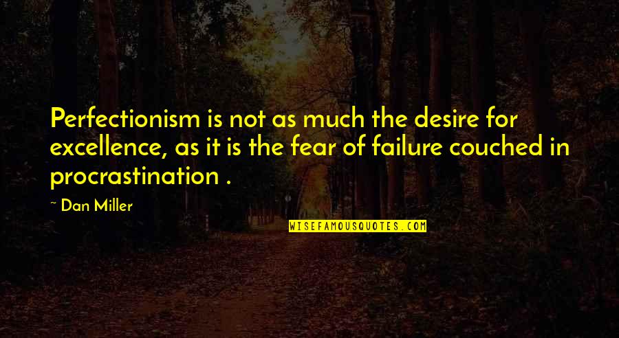 Fear Of Failure Quotes By Dan Miller: Perfectionism is not as much the desire for