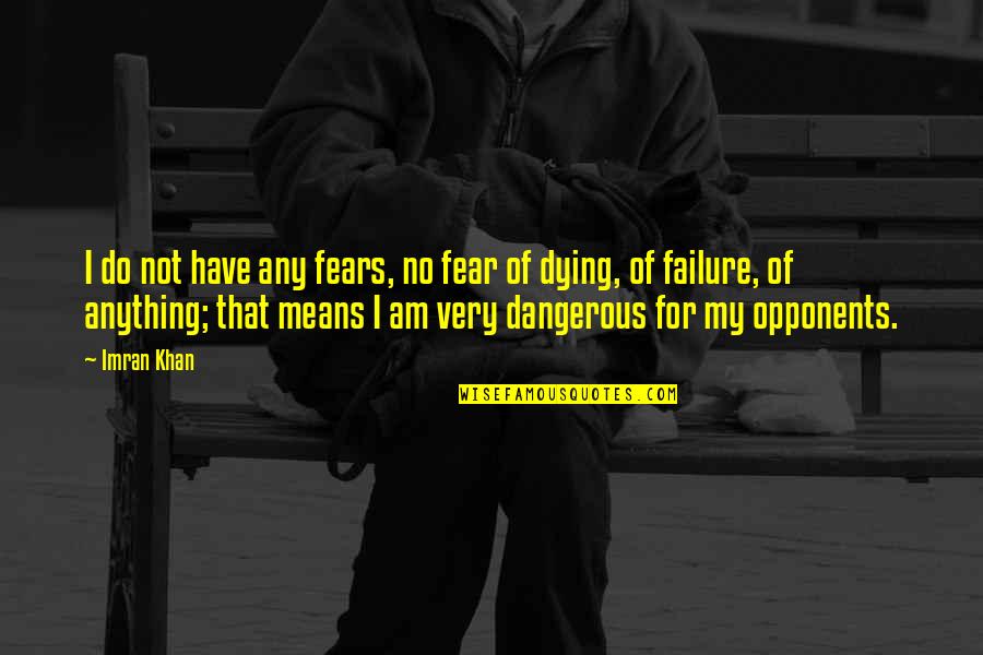 Fear Of Failure Quotes By Imran Khan: I do not have any fears, no fear