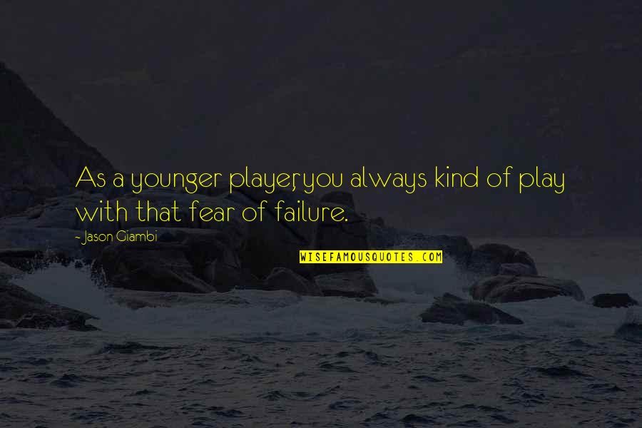 Fear Of Failure Quotes By Jason Giambi: As a younger player, you always kind of