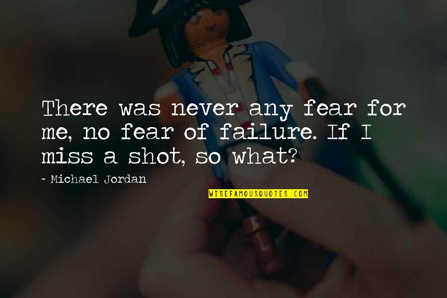 Fear Of Failure Quotes By Michael Jordan: There was never any fear for me, no