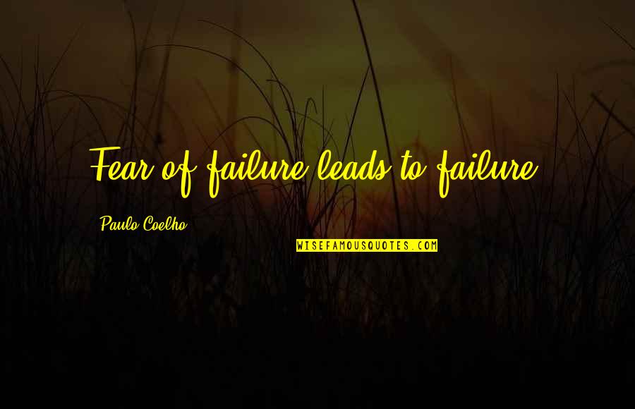Fear Of Failure Quotes By Paulo Coelho: Fear of failure leads to failure.