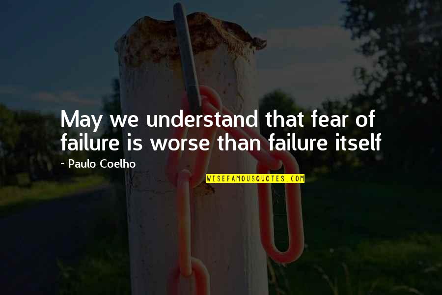 Fear Of Failure Quotes By Paulo Coelho: May we understand that fear of failure is