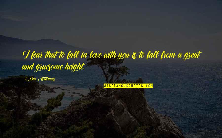 Fear Of Falling Quotes By Dar Williams: I fear that to fall in love with
