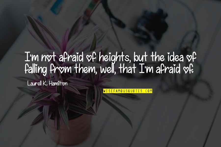 Fear Of Falling Quotes By Laurell K. Hamilton: I'm not afraid of heights, but the idea