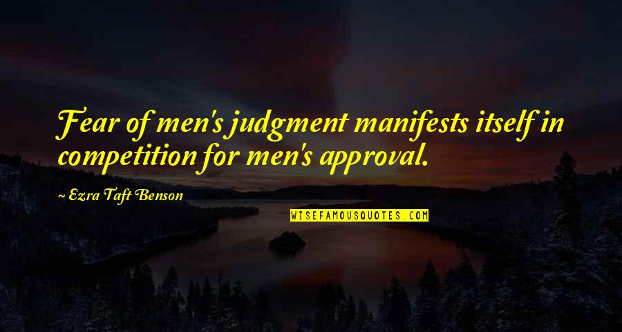 Fear Of Fear Itself Quotes By Ezra Taft Benson: Fear of men's judgment manifests itself in competition