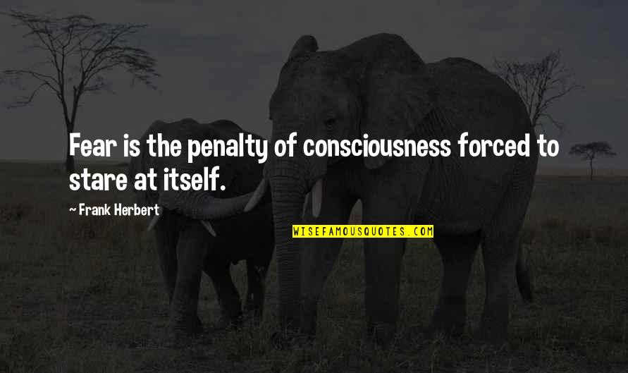 Fear Of Fear Itself Quotes By Frank Herbert: Fear is the penalty of consciousness forced to