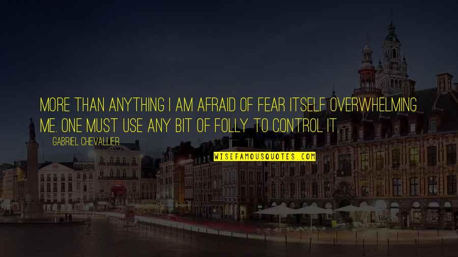 Fear Of Fear Itself Quotes By Gabriel Chevallier: More than anything I am afraid of fear