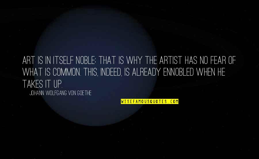 Fear Of Fear Itself Quotes By Johann Wolfgang Von Goethe: Art is in itself noble; that is why