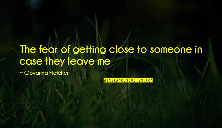 Fear Of Getting Close Quotes By Giovanna Fletcher: The fear of getting close to someone in