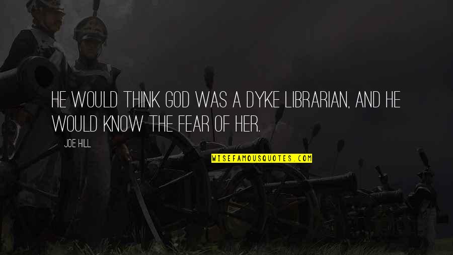 Fear Of God Quotes By Joe Hill: He would think God was a dyke librarian,