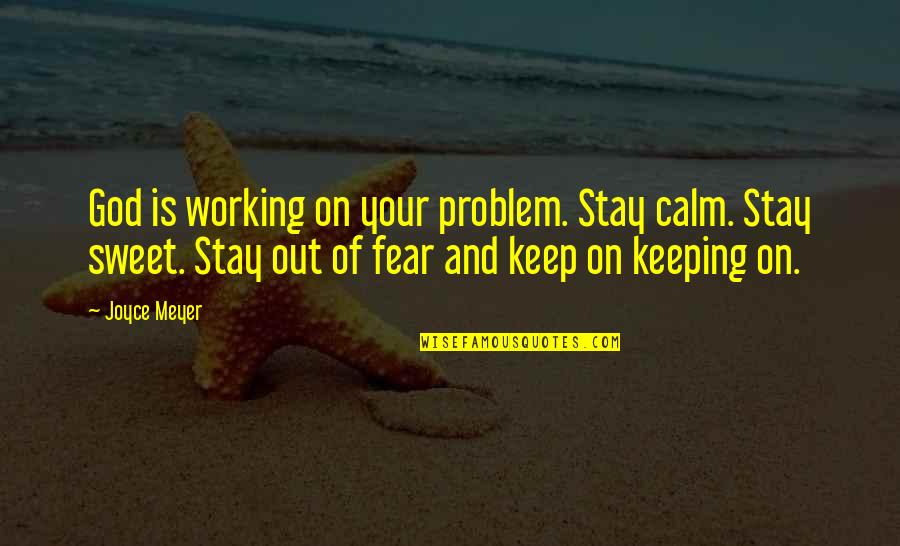 Fear Of God Quotes By Joyce Meyer: God is working on your problem. Stay calm.