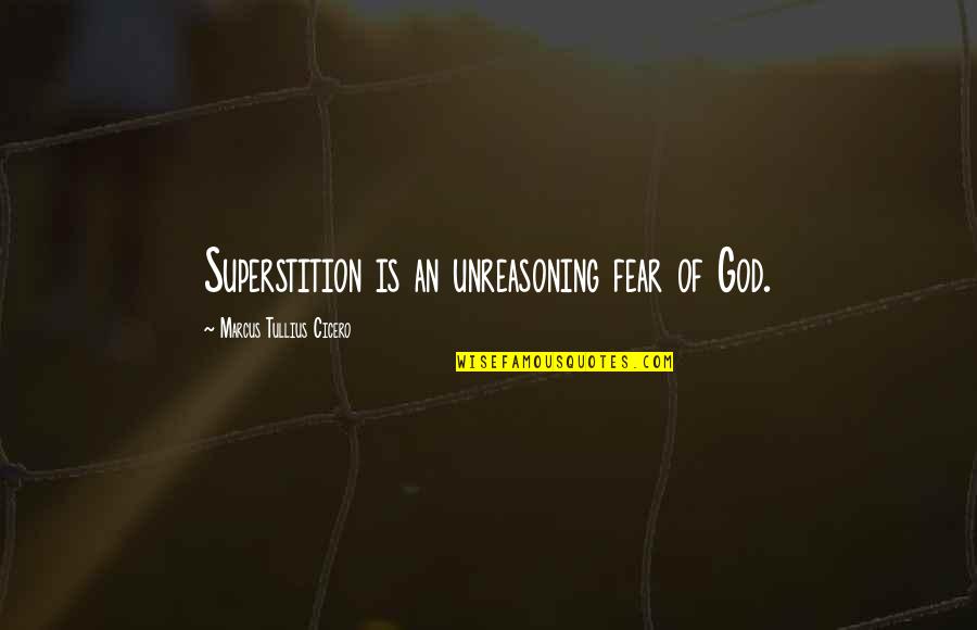 Fear Of God Quotes By Marcus Tullius Cicero: Superstition is an unreasoning fear of God.