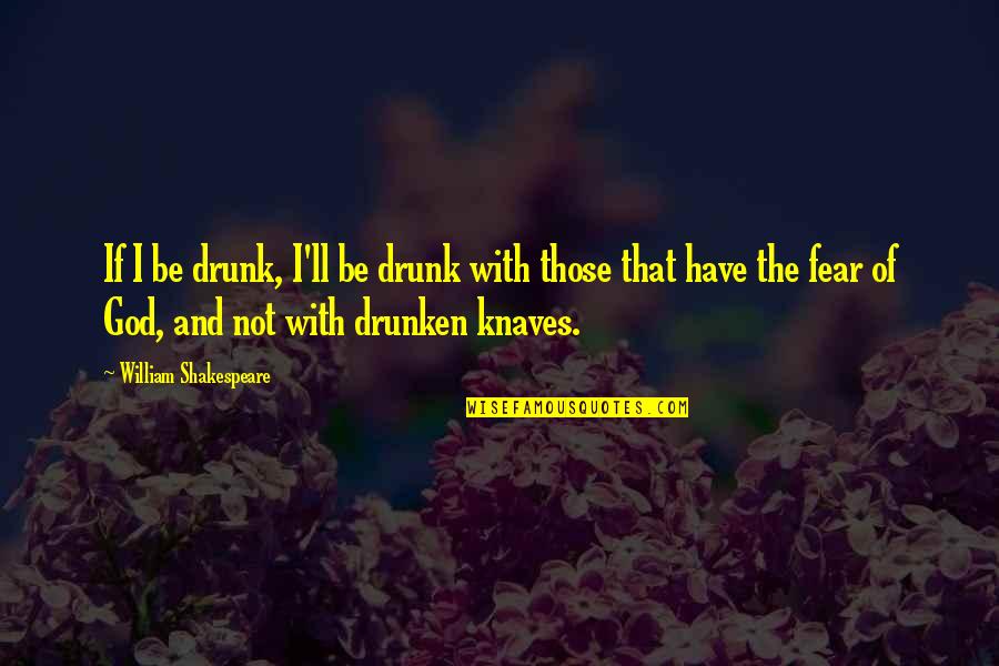 Fear Of God Quotes By William Shakespeare: If I be drunk, I'll be drunk with