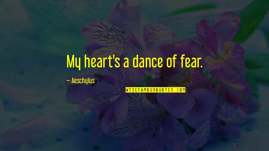 Fear Of Heart Quotes By Aeschylus: My heart's a dance of fear. Fear Of Heart Quotes By Aeschylus: My heart's a dance of fear.